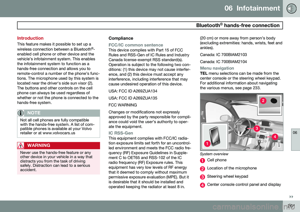 VOLVO S80 2015  Owner´s Manual 06  Infotainment
  Bluetooth® hands-free connection
06
}}
261
Introduction
This feature makes it possible to set up a wireless connection between a Bluetooth ®
-
enabled cell phone or other device a