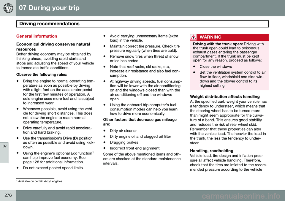 VOLVO S80 2015  Owner´s Manual 07 During your trip
Driving recommendations 
07
276
General information
Economical driving conserves natural
resources
Better driving economy may be obtained by thinking ahead, avoiding rapid starts a
