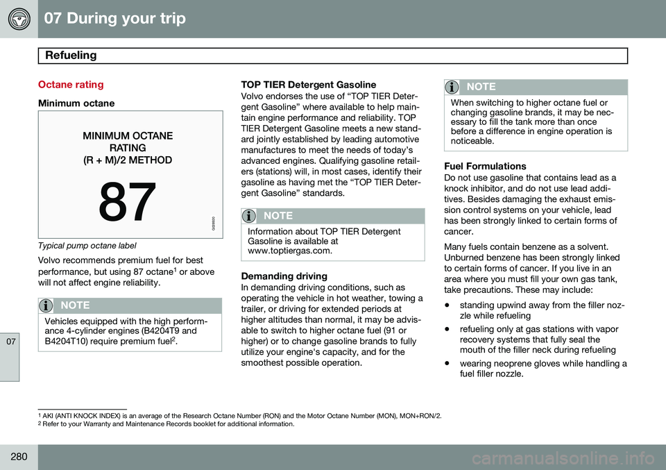 VOLVO S80 2015 Owner´s Manual 07 During your trip
Refueling
07
280
Octane rating
Minimum octane
G028920
Typical pump octane labelVolvo recommends premium fuel for best performance, but using 87 octane 1
or above
will not affect VOLVO S80 2015 Owner´s Manual 07 During your trip
Refueling
07
280
Octane rating
Minimum octane
G028920
Typical pump octane labelVolvo recommends premium fuel for best performance, but using 87 octane 1
or above
will not affect