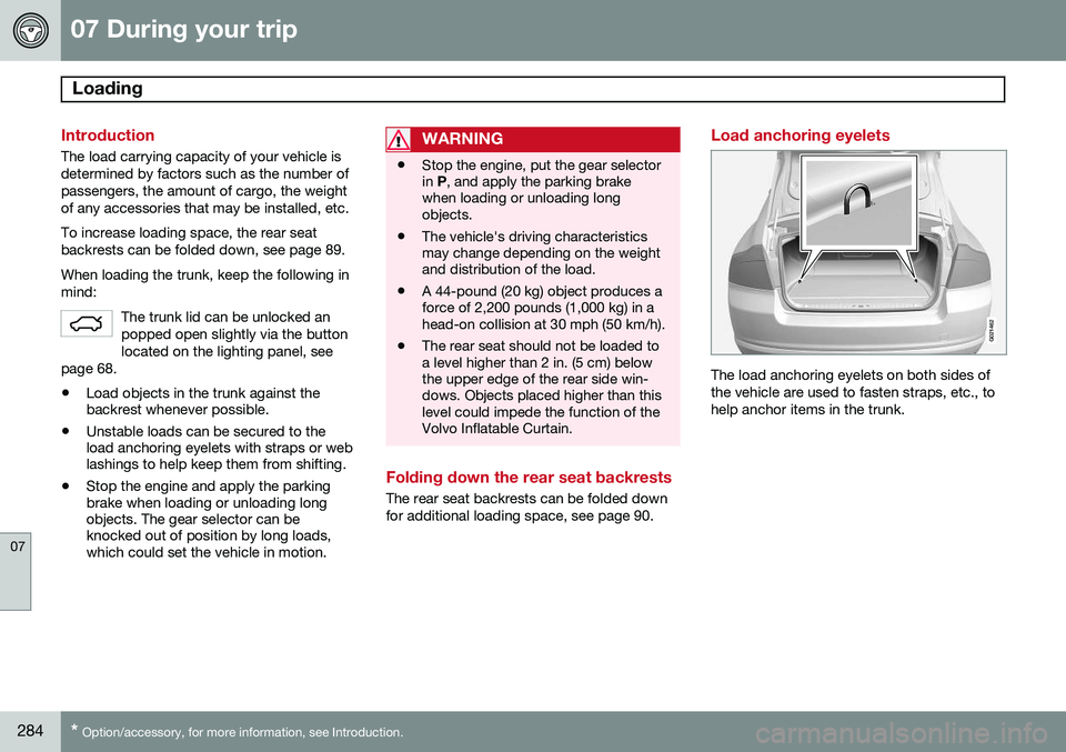 VOLVO S80 2015  Owner´s Manual 07 During your trip
Loading 
07
284* Option/accessory, for more information, see Introduction.
Introduction
The load carrying capacity of your vehicle is determined by factors such as the number ofpas
