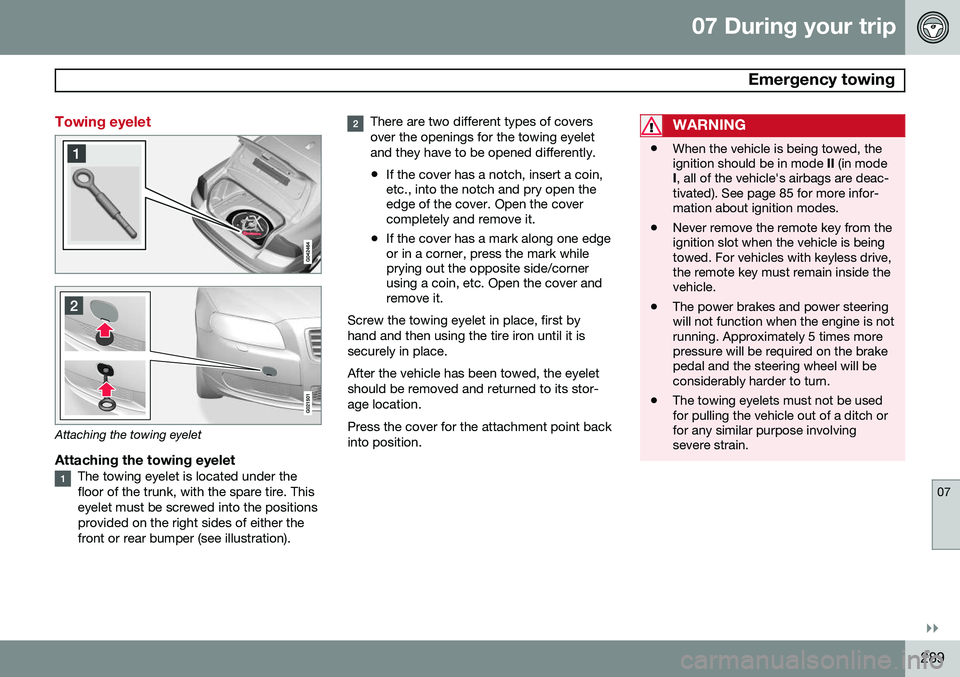 VOLVO S80 2015 Owner´s Manual 07 During your trip
Emergency towing
07
}}
289
Towing eyelet
Attaching the towing eyelet
Attaching the towing eyeletThe towing eyelet is located under the floor of the trunk, with the spare tire. Thi VOLVO S80 2015 Owner´s Manual 07 During your trip
Emergency towing
07
}}
289
Towing eyelet
Attaching the towing eyelet
Attaching the towing eyeletThe towing eyelet is located under the floor of the trunk, with the spare tire. Thi