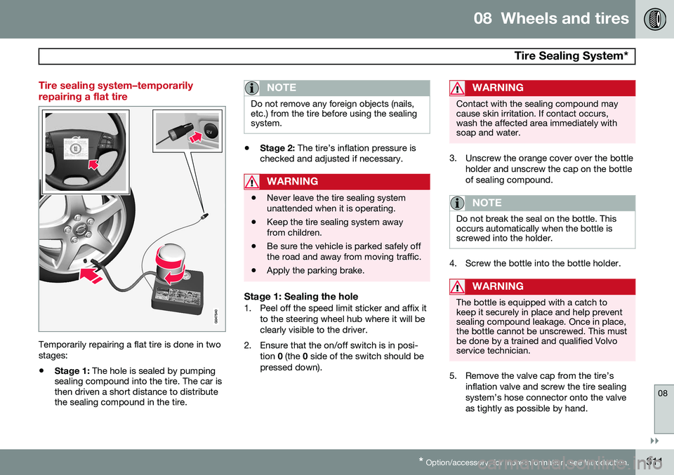 VOLVO S80 2015  Owner´s Manual 08  Wheels and tires
 Tire Sealing System*
08
}}
* Option/accessory, for more information, see Introduction.311
Tire sealing system–temporarily repairing a flat tire
Temporarily repairing a flat tir