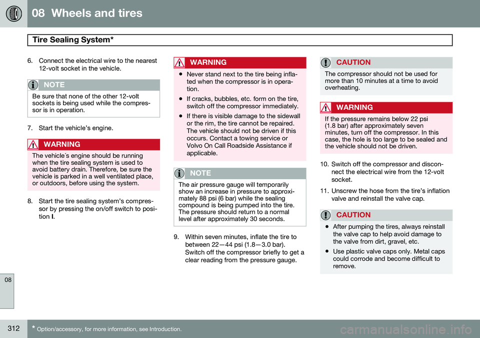 VOLVO S80 2015  Owner´s Manual 08  Wheels and tires
Tire Sealing System* 
08
312* Option/accessory, for more information, see Introduction.
6. Connect the electrical wire to the nearest
12-volt socket in the vehicle.
NOTE
Be sure t