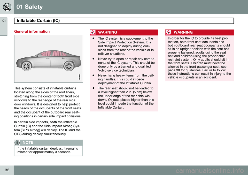 VOLVO S80 2015 Owner´s Manual 01 Safety
Inflatable Curtain (IC) 01
32
General information
This system consists of inflatable curtains located along the sides of the roof liners,stretching from the center of both front sidewindows VOLVO S80 2015 Owner´s Manual 01 Safety
Inflatable Curtain (IC) 01
32
General information
This system consists of inflatable curtains located along the sides of the roof liners,stretching from the center of both front sidewindows