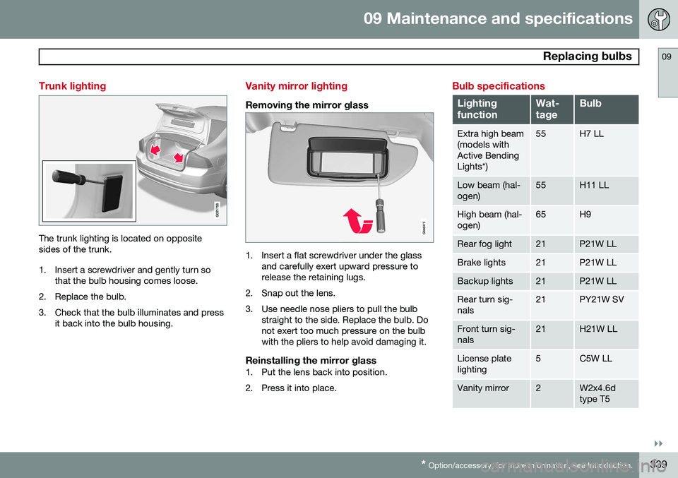 VOLVO S80 2015 Owner´s Manual 09 Maintenance and specifications
Replacing bulbs09
}}
* Option/accessory, for more information, see Introduction.339
Trunk lighting
G021758
The trunk lighting is located on opposite sides of the tru VOLVO S80 2015 Owner´s Manual 09 Maintenance and specifications
Replacing bulbs09
}}
* Option/accessory, for more information, see Introduction.339
Trunk lighting
G021758
The trunk lighting is located on opposite sides of the tru