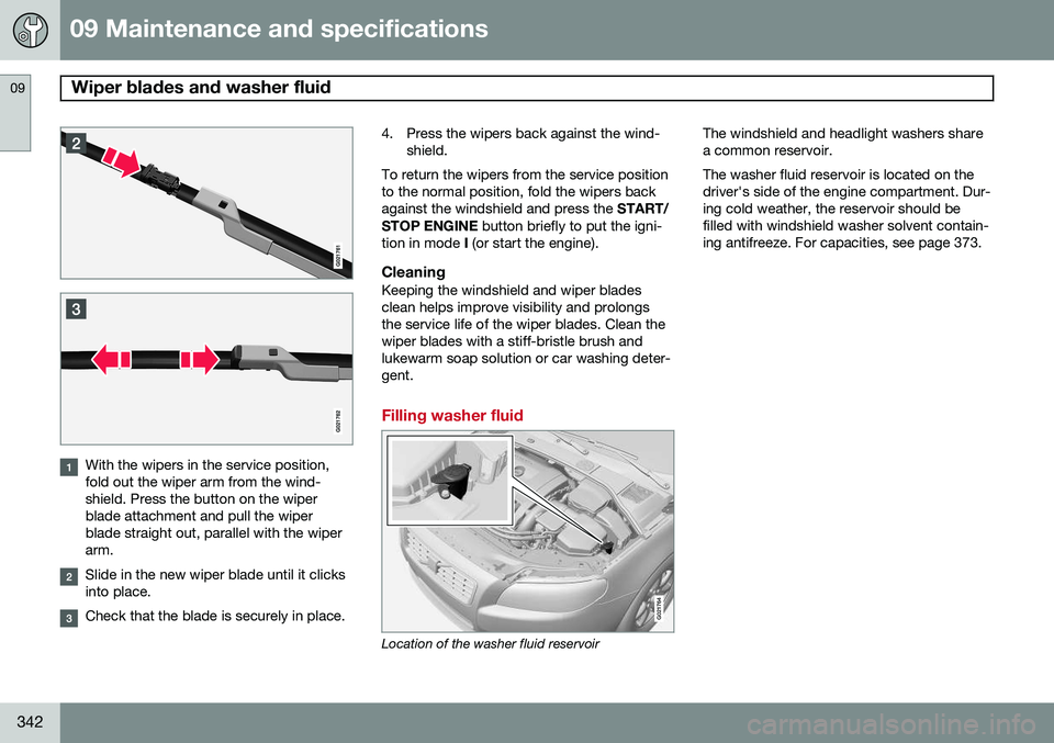 VOLVO S80 2015 Owner´s Manual 09 Maintenance and specifications
Wiper blades and washer fluid 09
342
With the wipers in the service position, fold out the wiper arm from the wind-shield. Press the button on the wiperblade attachme VOLVO S80 2015 Owner´s Manual 09 Maintenance and specifications
Wiper blades and washer fluid 09
342
With the wipers in the service position, fold out the wiper arm from the wind-shield. Press the button on the wiperblade attachme