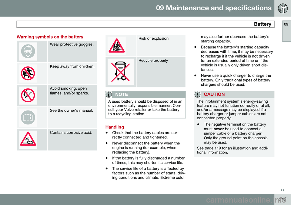 VOLVO S80 2015 Owner´s Manual 09 Maintenance and specifications
Battery09
}}
343
Warning symbols on the battery
Wear protective goggles.
Keep away from children.
Avoid smoking, open flames, and/or sparks.
See the owner's manu VOLVO S80 2015 Owner´s Manual 09 Maintenance and specifications
Battery09
}}
343
Warning symbols on the battery
Wear protective goggles.
Keep away from children.
Avoid smoking, open flames, and/or sparks.
See the owner's manu