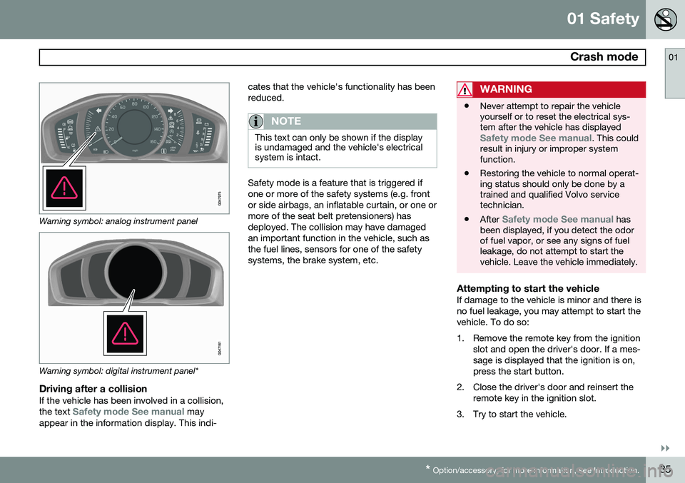 VOLVO S80 2015 Owner´s Manual 01 Safety
Crash mode01
}}
* Option/accessory, for more information, see Introduction.35
Warning symbol: analog instrument panel
Warning symbol: digital instrument panel*
Driving after a collisionIf t VOLVO S80 2015 Owner´s Manual 01 Safety
Crash mode01
}}
* Option/accessory, for more information, see Introduction.35
Warning symbol: analog instrument panel
Warning symbol: digital instrument panel*
Driving after a collisionIf t