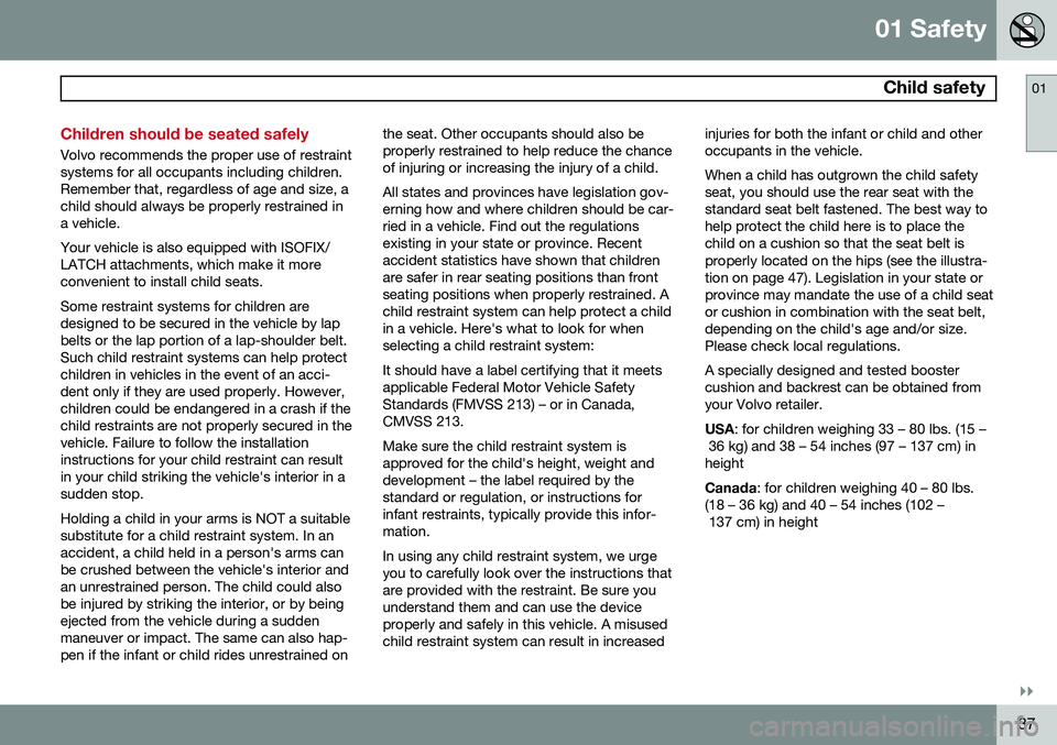 VOLVO S80 2015 Owner´s Manual 01 Safety
Child safety01
}}
37
Children should be seated safely
Volvo recommends the proper use of restraint systems for all occupants including children.Remember that, regardless of age and size, ac VOLVO S80 2015 Owner´s Manual 01 Safety
Child safety01
}}
37
Children should be seated safely
Volvo recommends the proper use of restraint systems for all occupants including children.Remember that, regardless of age and size, ac