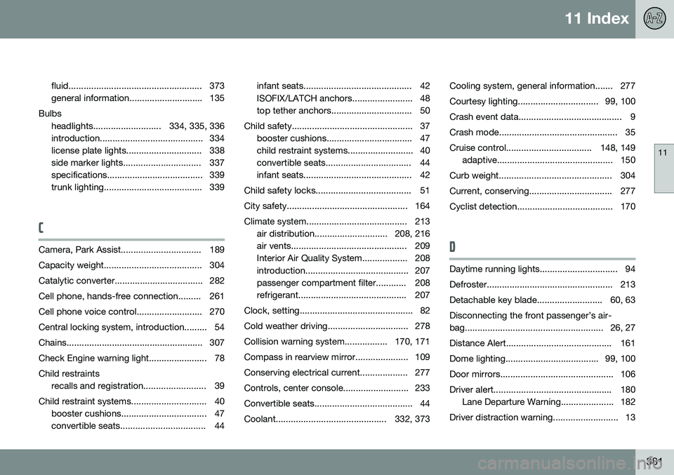VOLVO S80 2015 Owner´s Manual 11 Index
11
381
fluid..................................................... 373
general information............................. 135
Bulbs headlights........................... 334, 335, 336
introduct VOLVO S80 2015 Owner´s Manual 11 Index
11
381
fluid..................................................... 373
general information............................. 135
Bulbs headlights........................... 334, 335, 336
introduct