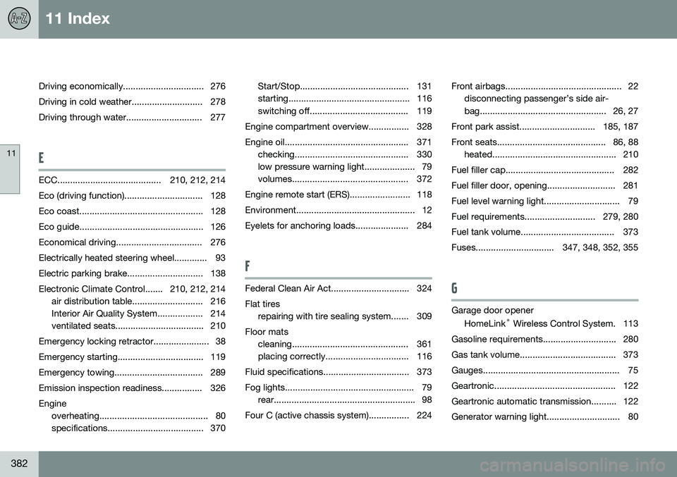 VOLVO S80 2015 Owner´s Manual 11 Index
11
382
Driving economically................................ 276
Driving in cold weather............................ 278
Driving through water.............................. 277
E
ECC......... VOLVO S80 2015 Owner´s Manual 11 Index
11
382
Driving economically................................ 276
Driving in cold weather............................ 278
Driving through water.............................. 277
E
ECC.........