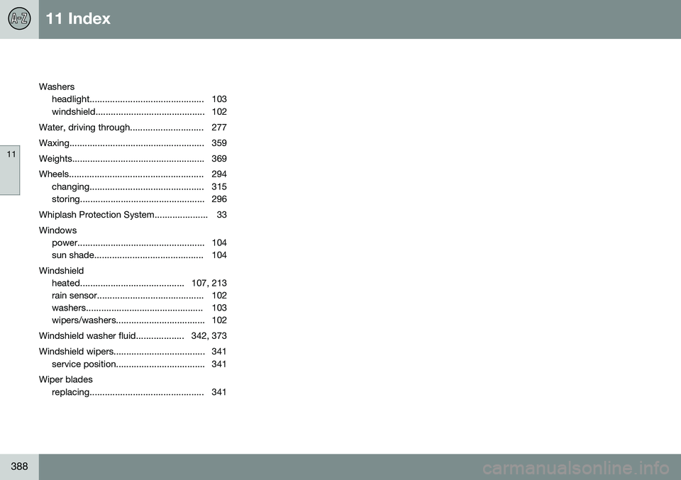 VOLVO S80 2015 Owner´s Manual 11 Index
11
388
Washersheadlight............................................. 103
windshield........................................... 102
Water, driving through............................. 277
Wa VOLVO S80 2015 Owner´s Manual 11 Index
11
388
Washersheadlight............................................. 103
windshield........................................... 102
Water, driving through............................. 277
Wa