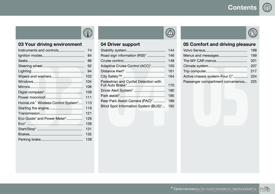 VOLVO S80 2015 Owner´s Manual Contents
* Option/accessory, for more information, see Introduction.3
03
03 Your driving environment
Instruments and controls.......................... 74
Ignition modes.............................. VOLVO S80 2015 Owner´s Manual Contents
* Option/accessory, for more information, see Introduction.3
03
03 Your driving environment
Instruments and controls.......................... 74
Ignition modes..............................