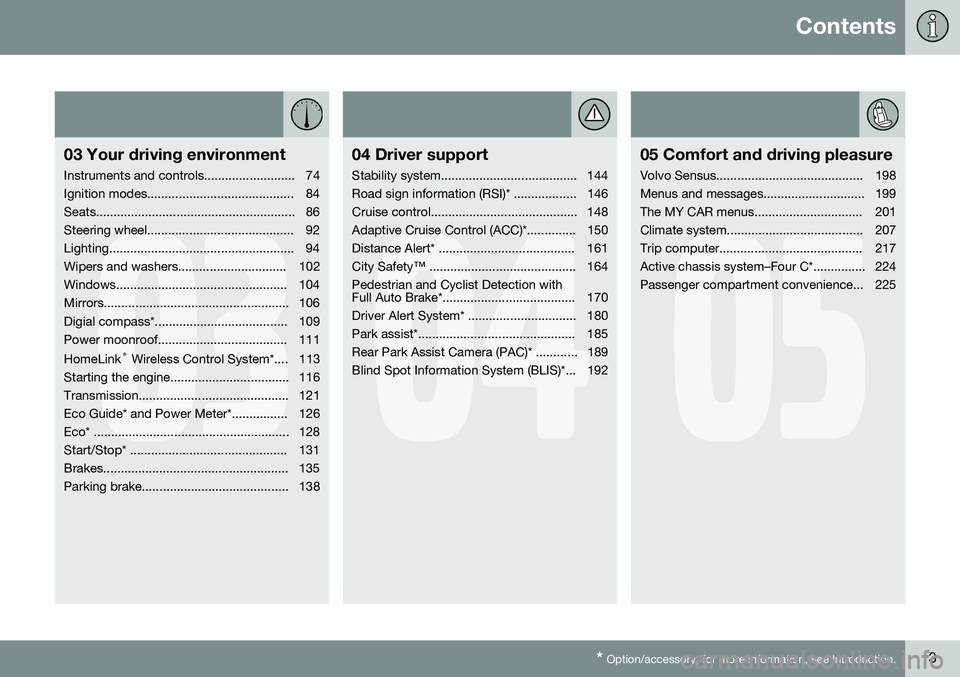 VOLVO S80 2015  Owner´s Manual Contents
* Option/accessory, for more information, see Introduction.3
03
03 Your driving environment
Instruments and controls.......................... 74 
Ignition modes..............................