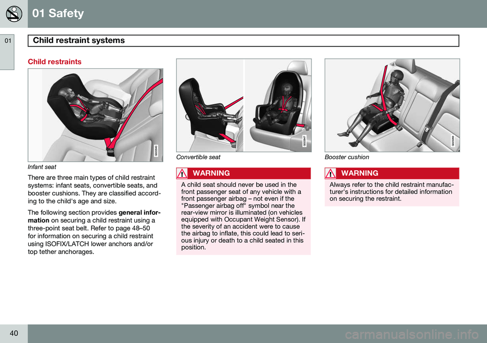 VOLVO S80 2015 Owner´s Manual 01 Safety
Child restraint systems 01
40
Child restraints
G022840
Infant seat
There are three main types of child restraint systems: infant seats, convertible seats, andbooster cushions. They are class VOLVO S80 2015 Owner´s Manual 01 Safety
Child restraint systems 01
40
Child restraints
G022840
Infant seat
There are three main types of child restraint systems: infant seats, convertible seats, andbooster cushions. They are class