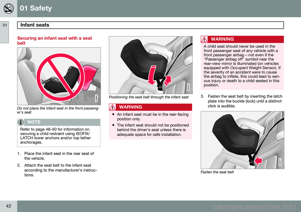 VOLVO S80 2015 Owner´s Manual 01 Safety
Infant seats 01
42
Securing an infant seat with a seat belt
G022844
Do not place the infant seat in the front passeng- er's seat
NOTE
Refer to page 48–50 for information on securing a VOLVO S80 2015 Owner´s Manual 01 Safety
Infant seats 01
42
Securing an infant seat with a seat belt
G022844
Do not place the infant seat in the front passeng- er's seat
NOTE
Refer to page 48–50 for information on securing a