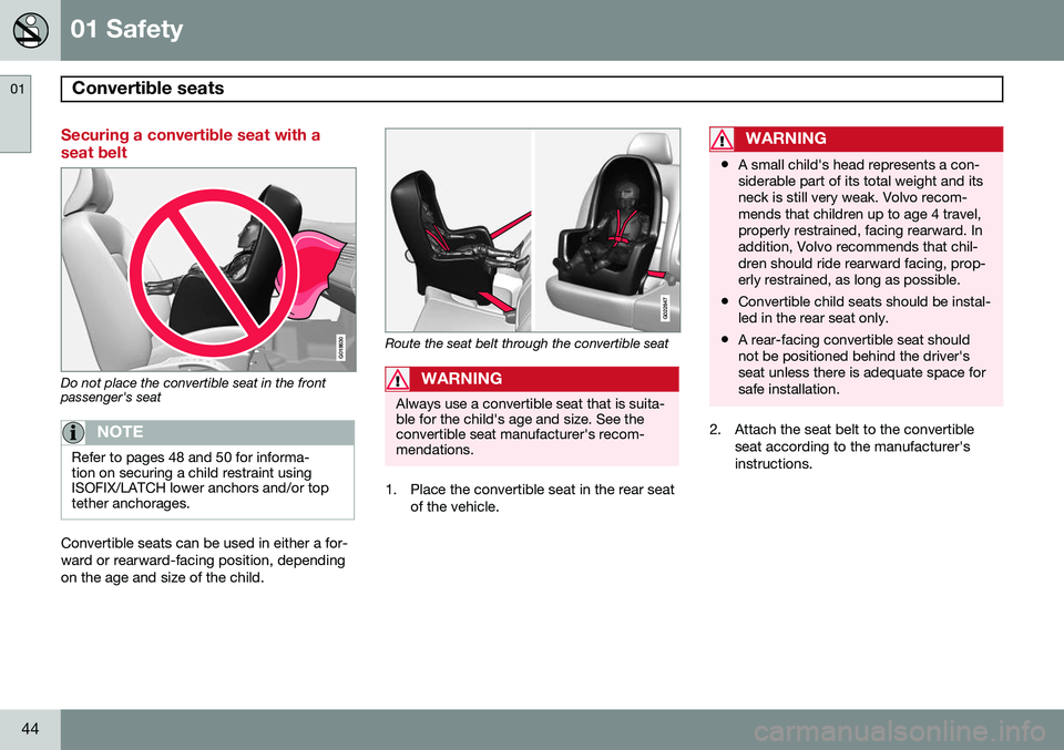 VOLVO S80 2015 Owner´s Manual 01 Safety
Convertible seats 01
44
Securing a convertible seat with a seat belt
G018630
Do not place the convertible seat in the front passenger's seat
NOTE
Refer to pages 48 and 50 for informa- ti VOLVO S80 2015 Owner´s Manual 01 Safety
Convertible seats 01
44
Securing a convertible seat with a seat belt
G018630
Do not place the convertible seat in the front passenger's seat
NOTE
Refer to pages 48 and 50 for informa- ti