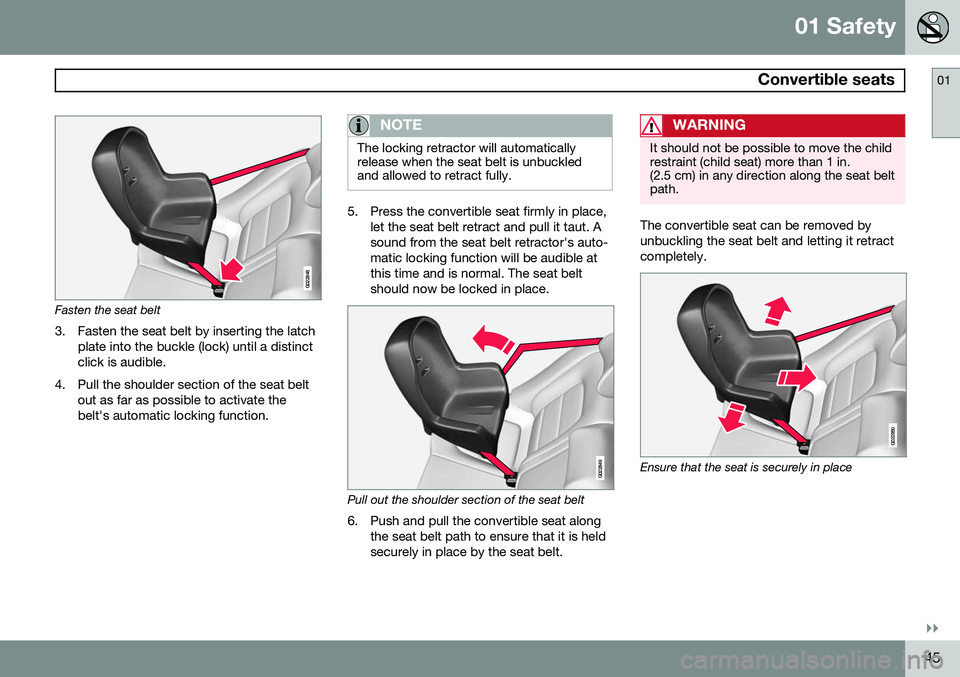 VOLVO S80 2015  Owner´s Manual 01 Safety
 Convertible seats01
}}
45
G022848
Fasten the seat belt
3. Fasten the seat belt by inserting the latch plate into the buckle (lock) until a distinct click is audible.
4. Pull the shoulder se