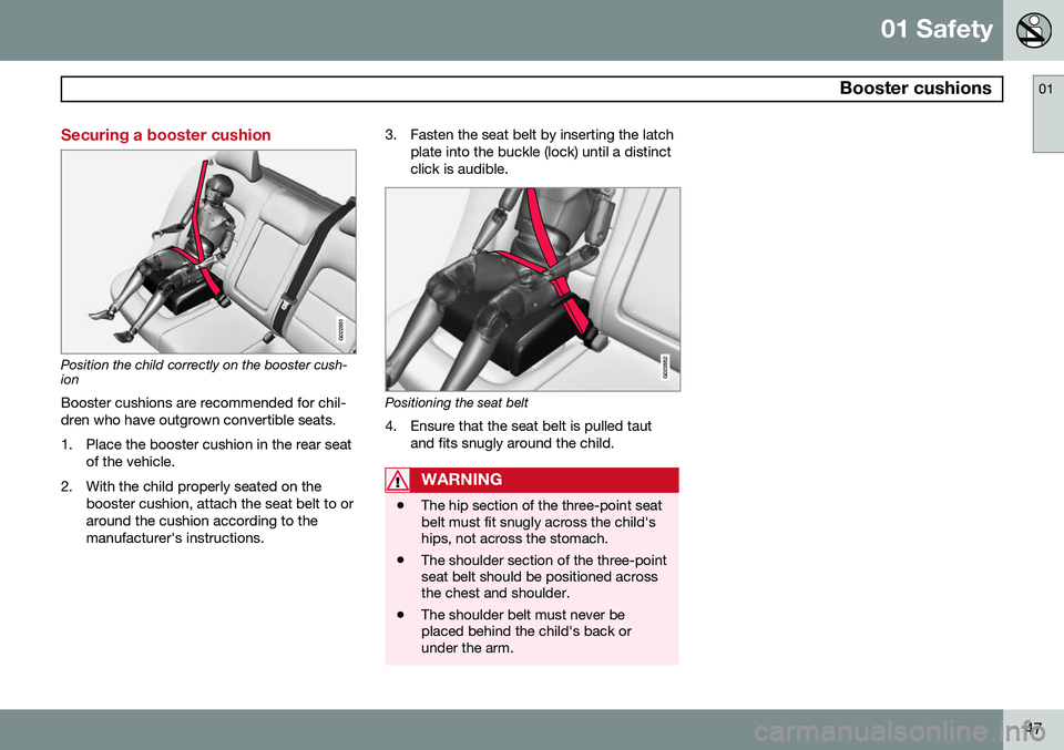 VOLVO S80 2015 Owner´s Manual 01 Safety
Booster cushions01
47
Securing a booster cushion
G022851
Position the child correctly on the booster cush- ion
Booster cushions are recommended for chil- dren who have outgrown convertible VOLVO S80 2015 Owner´s Manual 01 Safety
Booster cushions01
47
Securing a booster cushion
G022851
Position the child correctly on the booster cush- ion
Booster cushions are recommended for chil- dren who have outgrown convertible