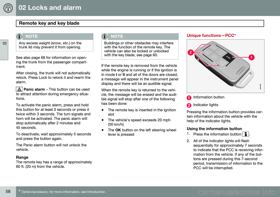 VOLVO S80 2015  Owner´s Manual 02 Locks and alarm
Remote key and key blade 
02
58* Option/accessory, for more information, see Introduction.
NOTE
Any excess weight (snow, etc.) on the trunk lid may prevent it from opening.
See also