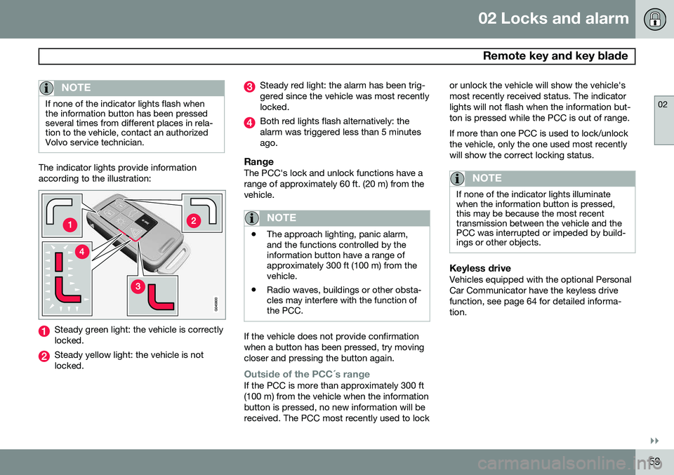 VOLVO S80 2015  Owner´s Manual 02 Locks and alarm
 Remote key and key blade
02
}}
59
NOTE
If none of the indicator lights flash when the information button has been pressedseveral times from different places in rela-tion to the veh