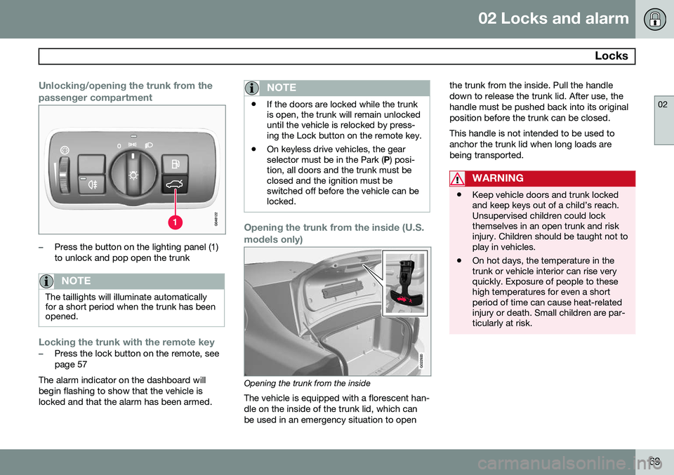 VOLVO S80 2015  Owner´s Manual 02 Locks and alarm
 Locks
02
69
Unlocking/opening the trunk from the passenger compartment
–Press the button on the lighting panel (1) to unlock and pop open the trunk
NOTE
The taillights will illum