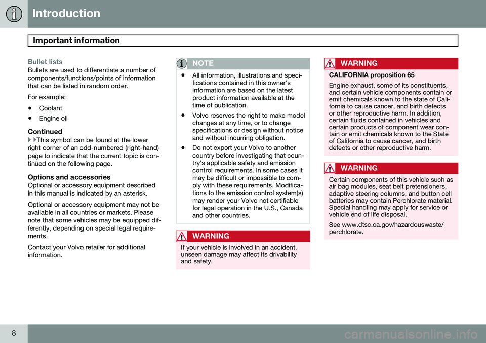 VOLVO S80 2015  Owner´s Manual Introduction
Important information 
8
Bullet listsBullets are used to differentiate a number of components/functions/points of informationthat can be listed in random order. For example:• Coolant
�