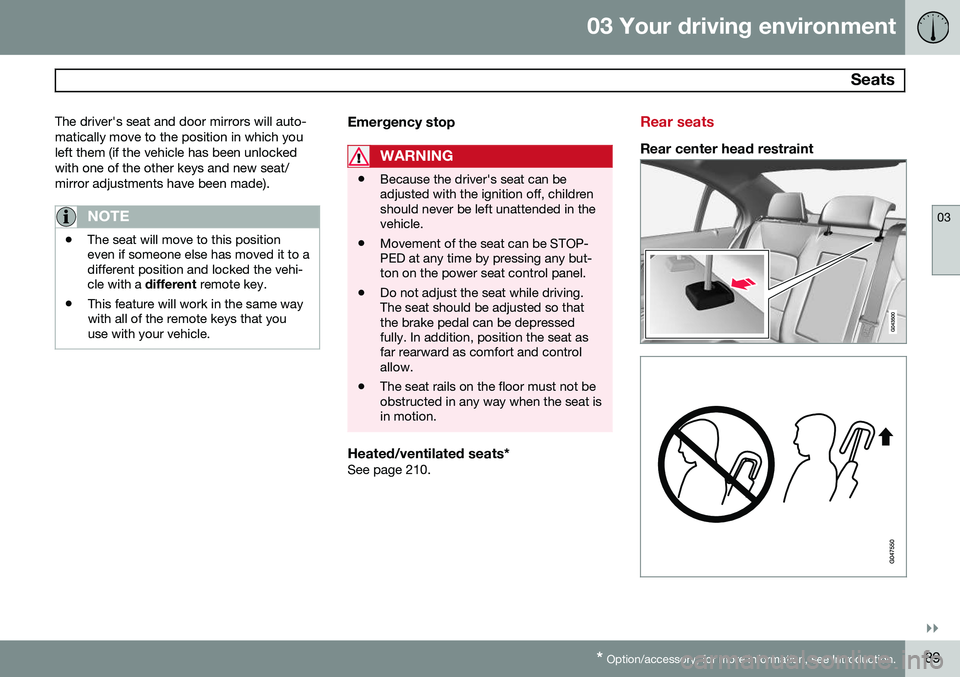 VOLVO S80 2015  Owner´s Manual 03 Your driving environment
 Seats
03
}}
* Option/accessory, for more information, see Introduction.89
The driver's seat and door mirrors will auto- matically move to the position in which youleft