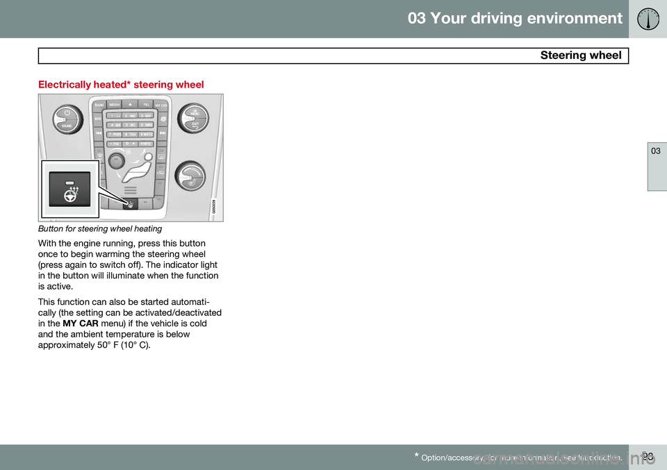 VOLVO S80 2015 Owner´s Manual 03 Your driving environment
Steering wheel
03
* Option/accessory, for more information, see Introduction.93
Electrically heated* steering wheel
Button for steering wheel heating
With the engine runni VOLVO S80 2015 Owner´s Manual 03 Your driving environment
Steering wheel
03
* Option/accessory, for more information, see Introduction.93
Electrically heated* steering wheel
Button for steering wheel heating
With the engine runni