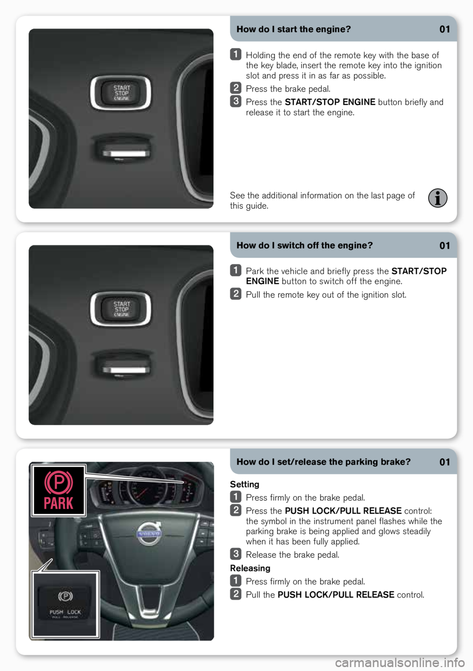 VOLVO S80 2015  Quick Guide How do I switch off the engine?
 \ba\fk the vehicle and b\fiefly p\fess the  START/STOP 
ENGINE  button to switch off the engine.
 \bull the \femote key out of the ignition slot.
01
How do I set/relea