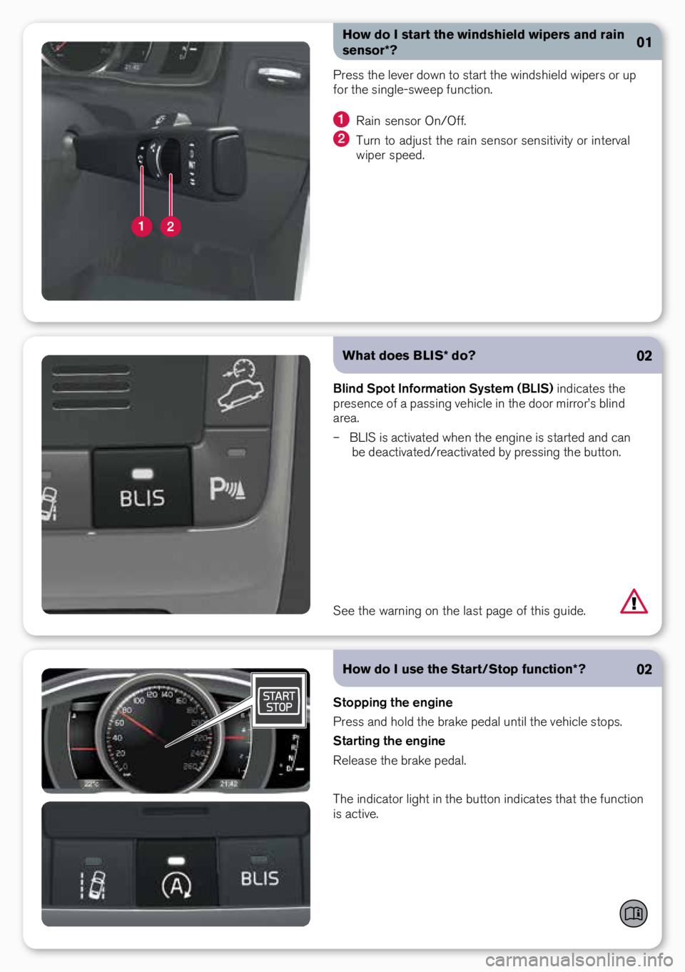 VOLVO S80 2015  Quick Guide 02
Blind Spot Information System (BLIS) indicates the 
p\fesence of a passing vehicle in the doo\f mi\f\fo\f’s blind 
a\fea.   
 
– bLiS is activated when the engine is sta\fted and can 
be deacti