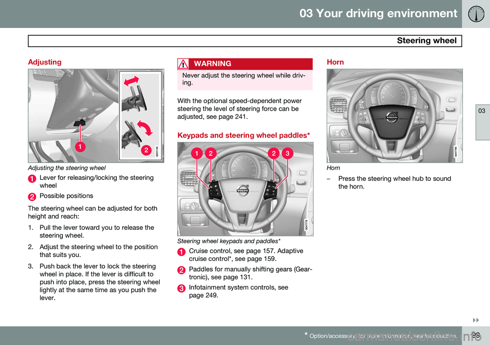 VOLVO V60 2015  Owner´s Manual 03 Your driving environment
 Steering wheel
03
}}
* Option/accessory, for more information, see Introduction.99
Adjusting
G021138
Adjusting the steering wheel
Lever for releasing/locking the steering 