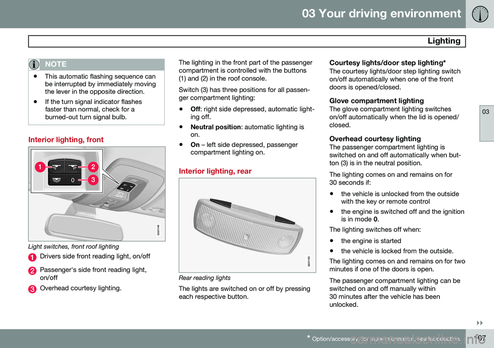VOLVO V60 2015  Owner´s Manual 03 Your driving environment
 Lighting
03
}}
* Option/accessory, for more information, see Introduction.107
NOTE
• This automatic flashing sequence can be interrupted by immediately movingthe lever i