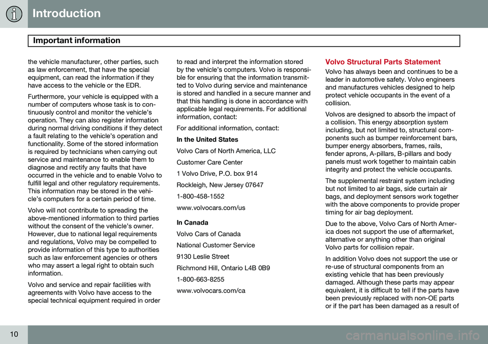 VOLVO V60 2015 Owner´s Manual Introduction
Important information
10
the vehicle manufacturer, other parties, such as law enforcement, that have the specialequipment, can read the information if theyhave access to the vehicle or t VOLVO V60 2015 Owner´s Manual Introduction
Important information
10
the vehicle manufacturer, other parties, such as law enforcement, that have the specialequipment, can read the information if theyhave access to the vehicle or t