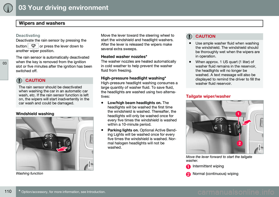 VOLVO V60 2015 Owner´s Manual 03 Your driving environment
Wipers and washers
03
110* Option/accessory, for more information, see Introduction.
DeactivatingDeactivate the rain sensor by pressing the button
or press the lever dow VOLVO V60 2015 Owner´s Manual 03 Your driving environment
Wipers and washers
03
110* Option/accessory, for more information, see Introduction.
DeactivatingDeactivate the rain sensor by pressing the button
or press the lever dow