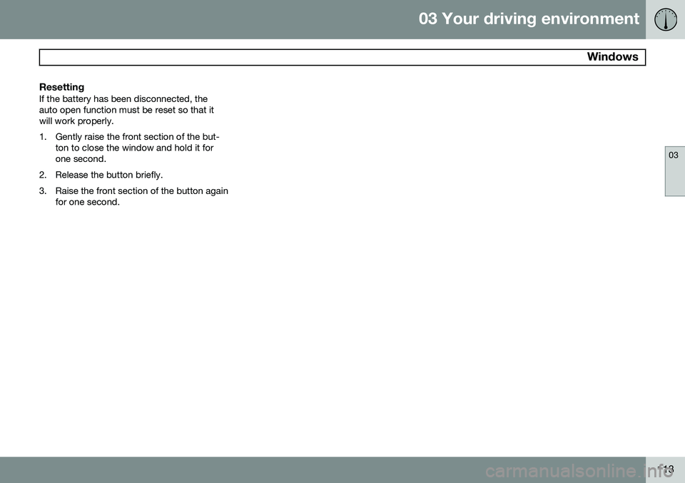 VOLVO V60 2015 Owner´s Manual 03 Your driving environment
Windows
03
113
ResettingIf the battery has been disconnected, the auto open function must be reset so that itwill work properly.
1. Gently raise the front section of the VOLVO V60 2015 Owner´s Manual 03 Your driving environment
Windows
03
113
ResettingIf the battery has been disconnected, the auto open function must be reset so that itwill work properly.
1. Gently raise the front section of the