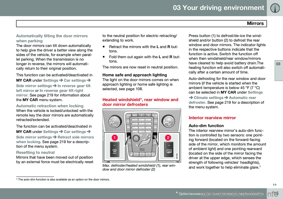 VOLVO V60 2015 Owner´s Manual 03 Your driving environment
Mirrors
03
}}
* Option/accessory, for more information, see Introduction.115
Automatically tilting the door mirrors when parking
The door mirrors can tilt down automatical VOLVO V60 2015 Owner´s Manual 03 Your driving environment
Mirrors
03
}}
* Option/accessory, for more information, see Introduction.115
Automatically tilting the door mirrors when parking
The door mirrors can tilt down automatical