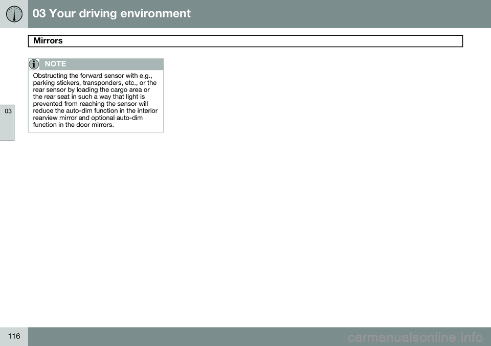 VOLVO V60 2015 Owner´s Manual 03 Your driving environment
Mirrors
03
116
NOTE
Obstructing the forward sensor with e.g., parking stickers, transponders, etc., or therear sensor by loading the cargo area orthe rear seat in such a w VOLVO V60 2015 Owner´s Manual 03 Your driving environment
Mirrors
03
116
NOTE
Obstructing the forward sensor with e.g., parking stickers, transponders, etc., or therear sensor by loading the cargo area orthe rear seat in such a w