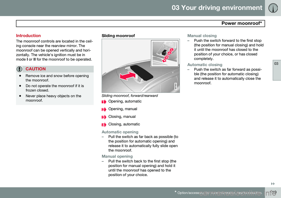 VOLVO V60 2015 Owner´s Manual 03 Your driving environment
Power moonroof*
03
}}
* Option/accessory, for more information, see Introduction.119
Introduction
The moonroof controls are located in the ceil- ing console near the rear VOLVO V60 2015 Owner´s Manual 03 Your driving environment
Power moonroof*
03
}}
* Option/accessory, for more information, see Introduction.119
Introduction
The moonroof controls are located in the ceil- ing console near the rear