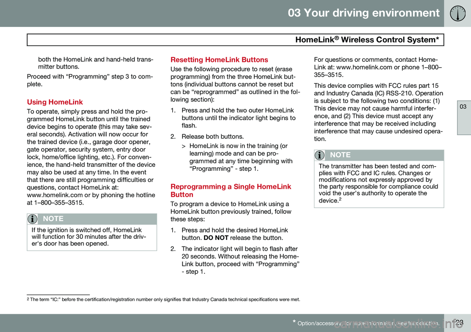 VOLVO V60 2015 Owner´s Manual 03 Your driving environment
HomeLink®
Wireless Control System*
03
* Option/accessory, for more information, see Introduction.123
both the HomeLink and hand-held trans- mitter buttons.
Proceed with VOLVO V60 2015 Owner´s Manual 03 Your driving environment
HomeLink®
Wireless Control System*
03
* Option/accessory, for more information, see Introduction.123
both the HomeLink and hand-held trans- mitter buttons.
Proceed with