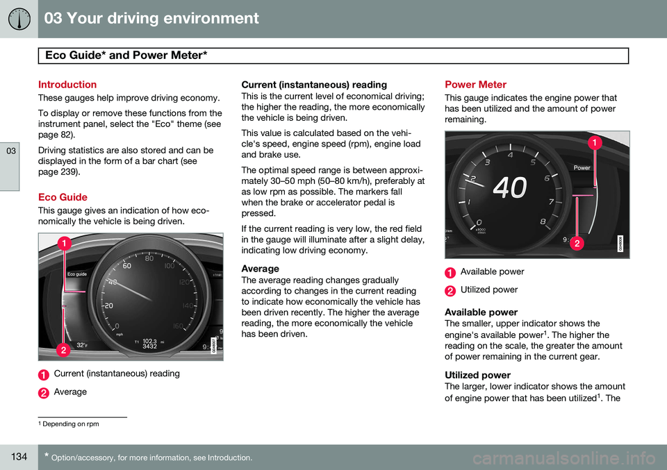 VOLVO V60 2015 Owner´s Manual 03 Your driving environment
Eco Guide* and Power Meter*
03
134* Option/accessory, for more information, see Introduction.
Introduction
These gauges help improve driving economy. To display or remove VOLVO V60 2015 Owner´s Manual 03 Your driving environment
Eco Guide* and Power Meter*
03
134* Option/accessory, for more information, see Introduction.
Introduction
These gauges help improve driving economy. To display or remove
