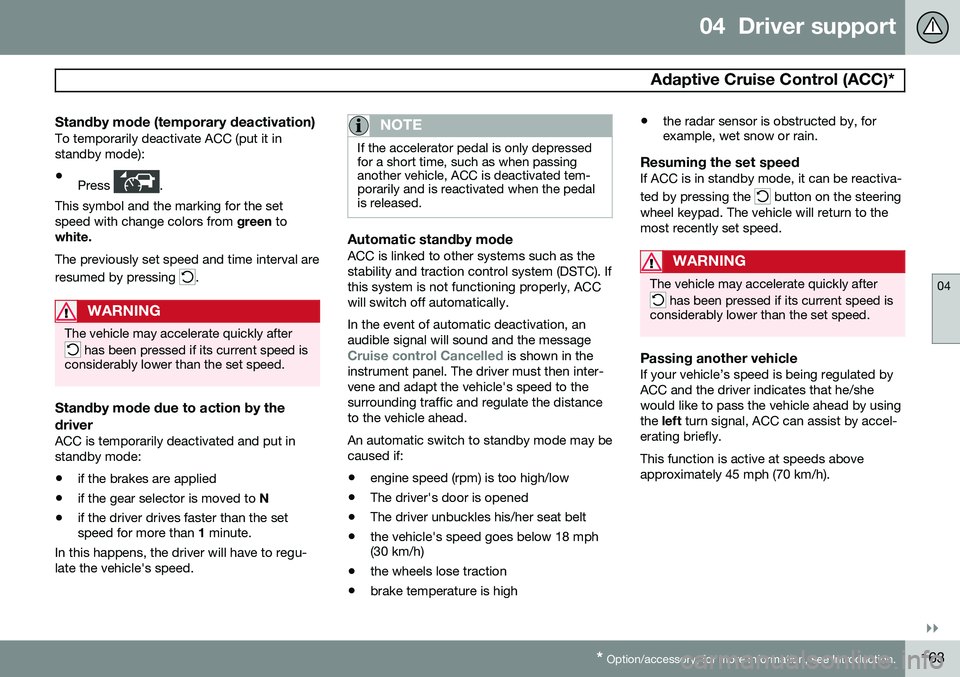 VOLVO V60 2015  Owner´s Manual 04  Driver support
 Adaptive Cruise Control (ACC)*
04
}}
* Option/accessory, for more information, see Introduction.163
Standby mode (temporary deactivation)To temporarily deactivate ACC (put it in st