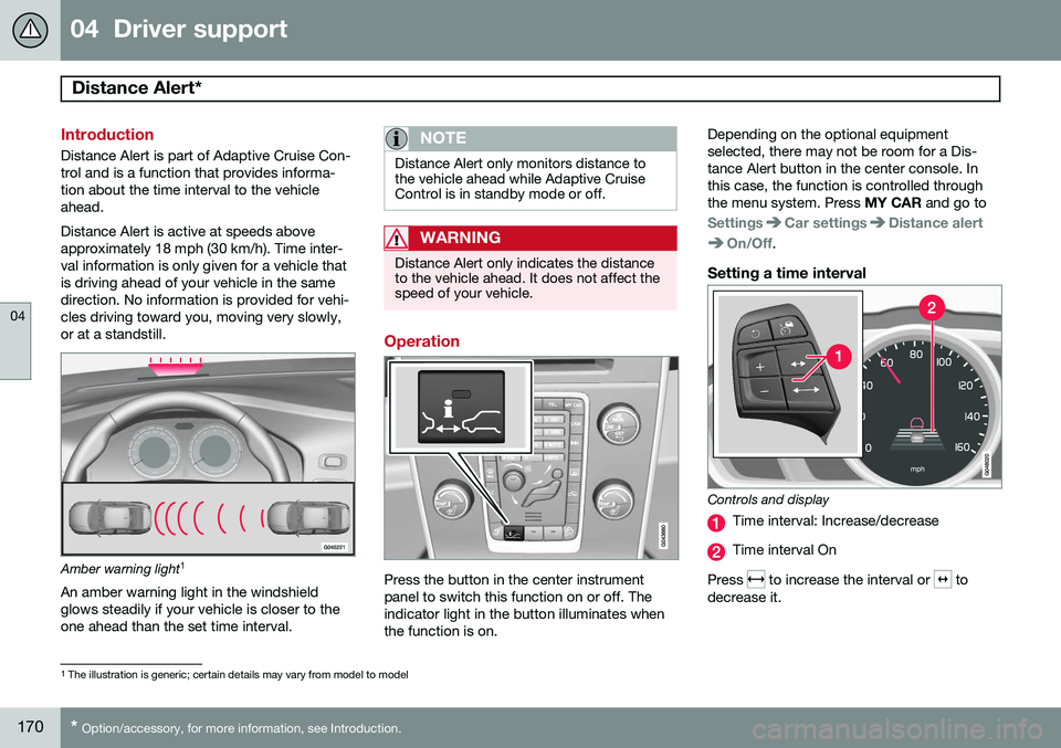 VOLVO V60 2015 Owner´s Manual 04 Driver support
Distance Alert*
04
170* Option/accessory, for more information, see Introduction.
Introduction
Distance Alert is part of Adaptive Cruise Con- trol and is a function that provides VOLVO V60 2015 Owner´s Manual 04 Driver support
Distance Alert*
04
170* Option/accessory, for more information, see Introduction.
Introduction
Distance Alert is part of Adaptive Cruise Con- trol and is a function that provides
