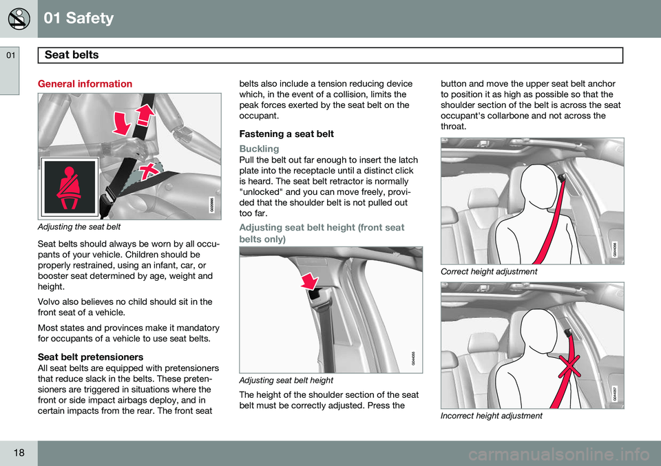 VOLVO V60 2015  Owner´s Manual 01 Safety
Seat belts  01
18
General information
Adjusting the seat beltSeat belts should always be worn by all occu- pants of your vehicle. Children should beproperly restrained, using an infant, car,