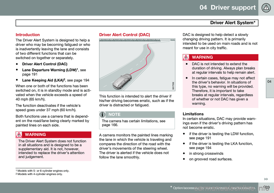 VOLVO V60 2015  Owner´s Manual 04  Driver support
  Driver Alert System*
04
}}
* Option/accessory, for more information, see Introduction.189
Introduction
The Driver Alert System is designed to help a driver who may be becoming fat
