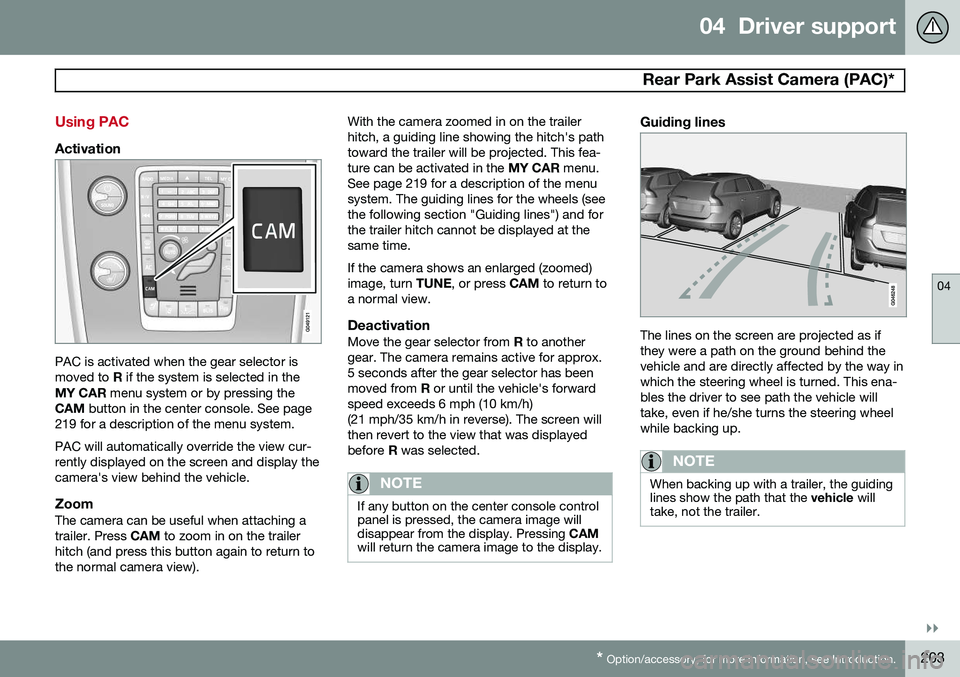 VOLVO V60 2015  Owner´s Manual 04  Driver support
 Rear Park Assist Camera (PAC)*
04
}}
* Option/accessory, for more information, see Introduction.203
Using PAC
Activation
PAC is activated when the gear selector is moved to  R if t