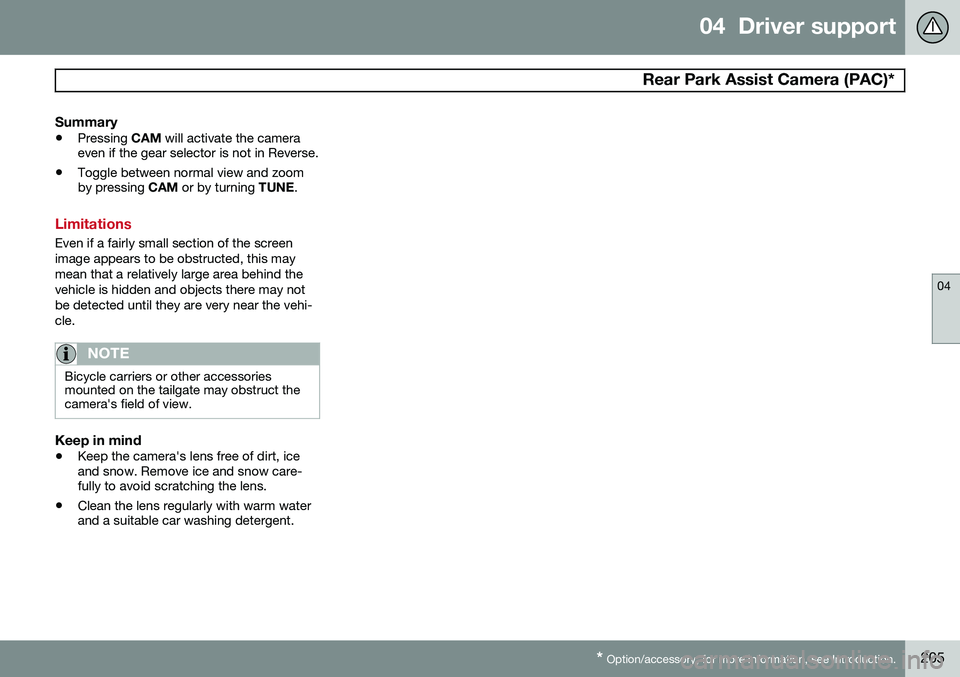 VOLVO V60 2015  Owner´s Manual 04  Driver support
 Rear Park Assist Camera (PAC)*
04
* Option/accessory, for more information, see Introduction.205
Summary
• Pressing 
CAM will activate the camera
even if the gear selector is not