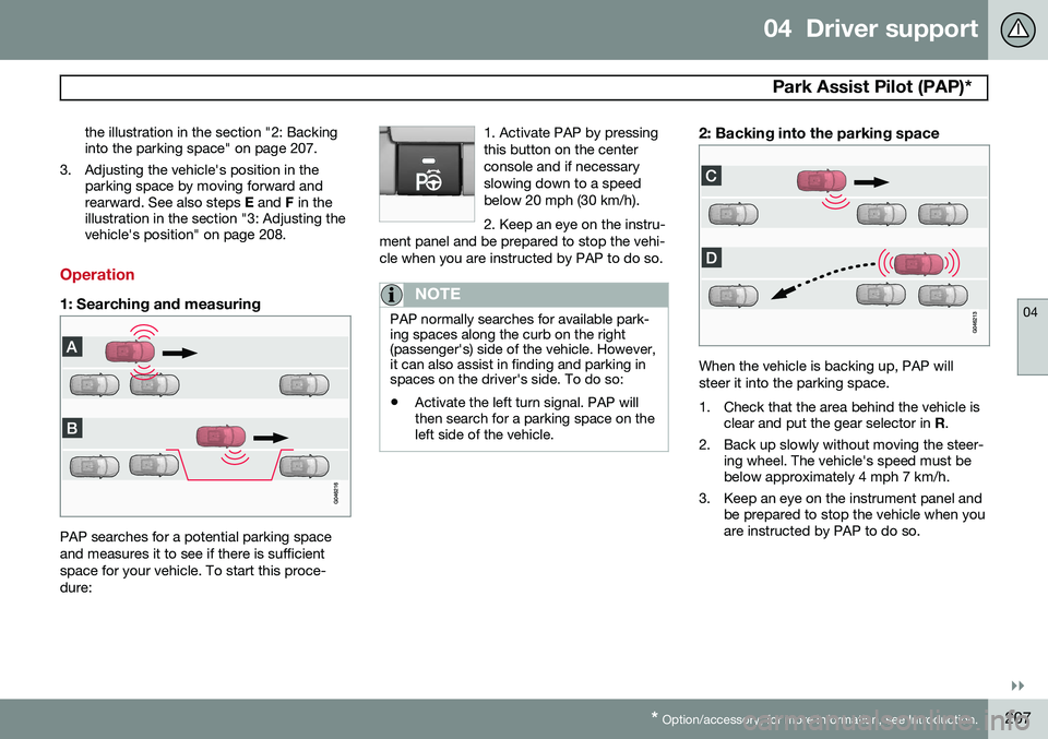 VOLVO V60 2015  Owner´s Manual 04  Driver support
 Park Assist Pilot (PAP)* 
04
}}
* Option/accessory, for more information, see Introduction.207
the illustration in the section "2: Backing into the parking space" on page 2