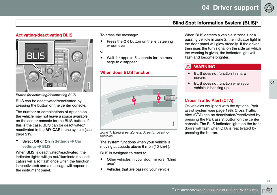 VOLVO V60 2015 Owner´s Manual 04 Driver support
Blind Spot Information System (BLIS)*
04
}}
* Option/accessory, for more information, see Introduction.211
Activating/deactivating BLIS
Button for activating/deactivating BLIS BLIS VOLVO V60 2015 Owner´s Manual 04 Driver support
Blind Spot Information System (BLIS)*
04
}}
* Option/accessory, for more information, see Introduction.211
Activating/deactivating BLIS
Button for activating/deactivating BLIS BLIS
