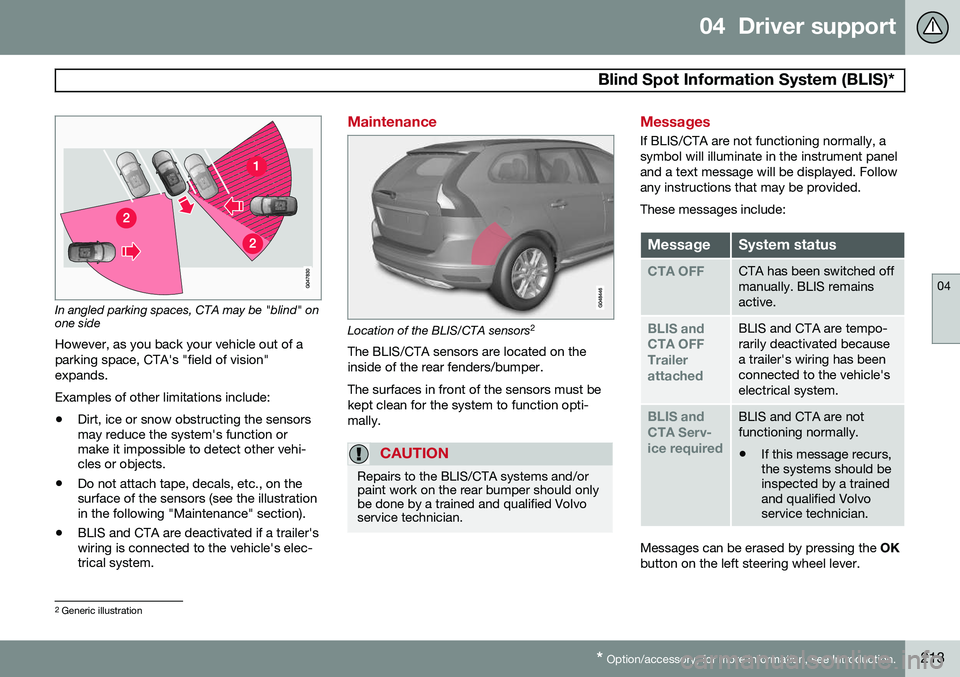 VOLVO V60 2015 Owner´s Manual 04 Driver support
Blind Spot Information System (BLIS)*
04
* Option/accessory, for more information, see Introduction.213
In angled parking spaces, CTA may be "blind" on one side
However, as VOLVO V60 2015 Owner´s Manual 04 Driver support
Blind Spot Information System (BLIS)*
04
* Option/accessory, for more information, see Introduction.213
In angled parking spaces, CTA may be "blind" on one side
However, as